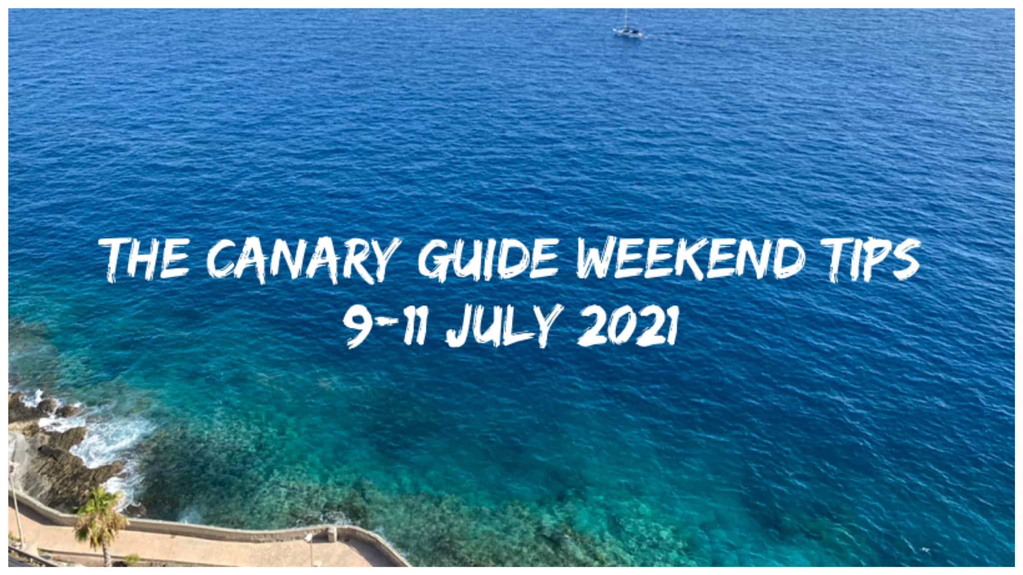 The Canary Guide Weekend Tips 9-11 July 2021